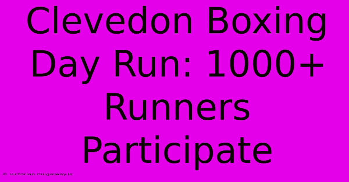 Clevedon Boxing Day Run: 1000+ Runners Participate