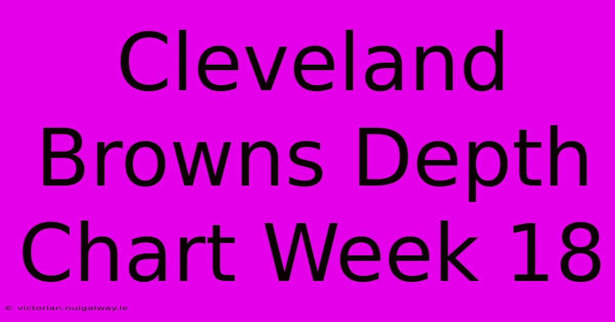 Cleveland Browns Depth Chart Week 18