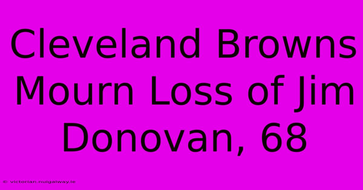 Cleveland Browns Mourn Loss Of Jim Donovan, 68 