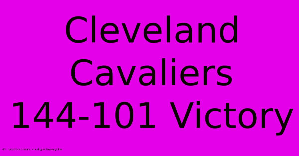 Cleveland Cavaliers 144-101 Victory