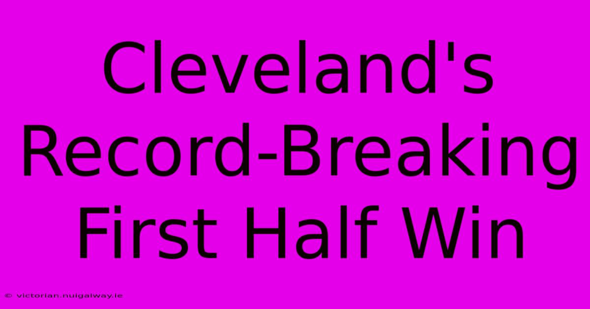 Cleveland's Record-Breaking First Half Win