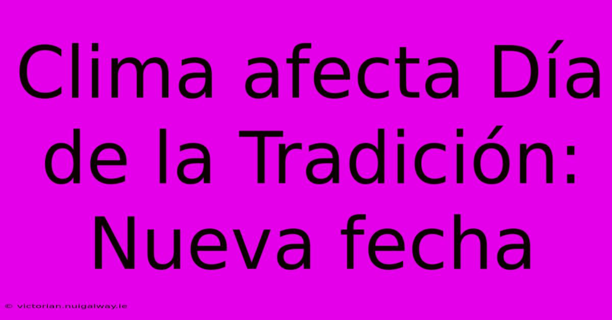 Clima Afecta Día De La Tradición: Nueva Fecha