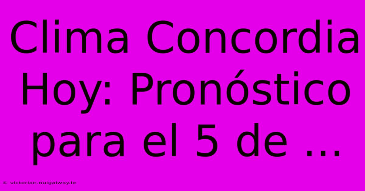 Clima Concordia Hoy: Pronóstico Para El 5 De ...