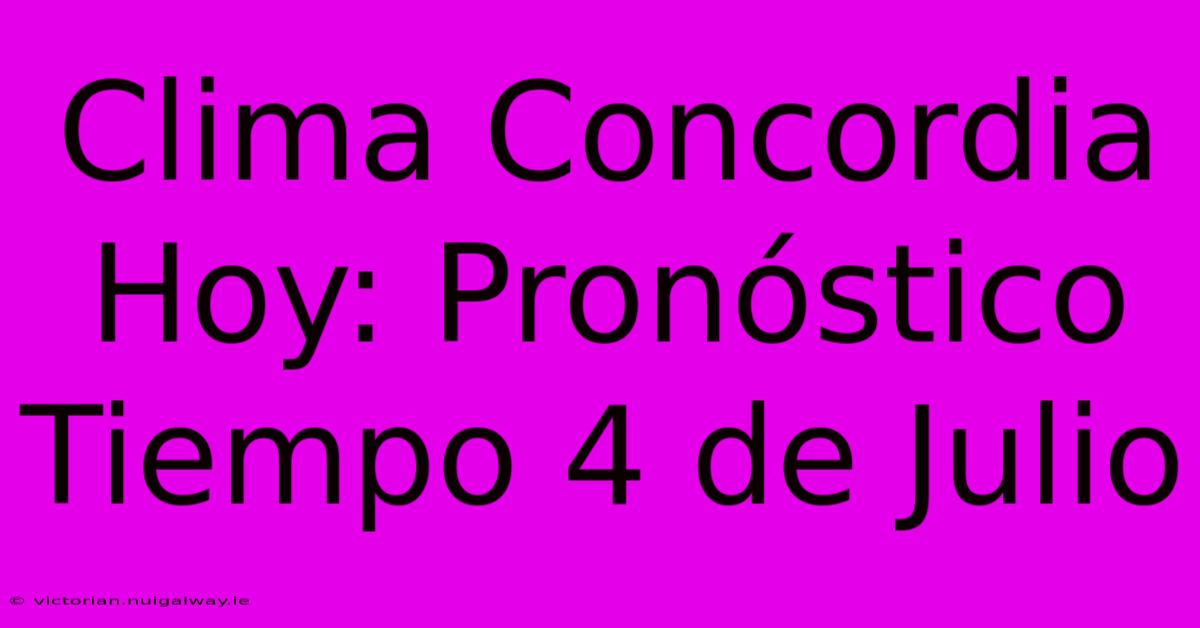 Clima Concordia Hoy: Pronóstico Tiempo 4 De Julio