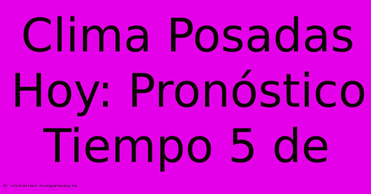 Clima Posadas Hoy: Pronóstico Tiempo 5 De 