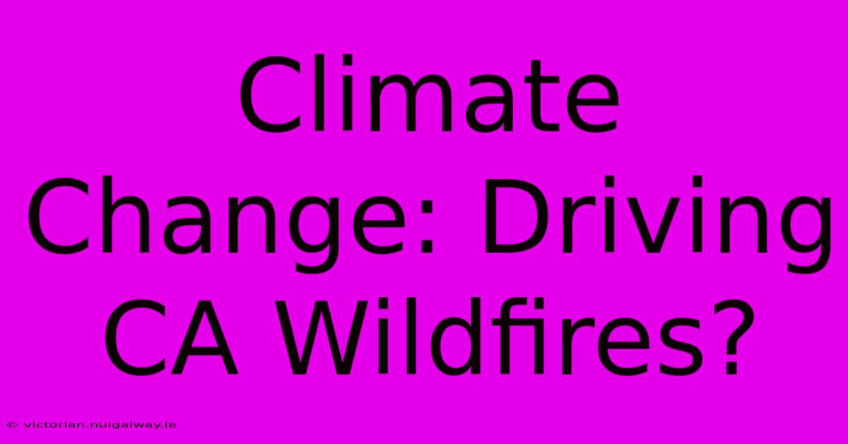 Climate Change: Driving CA Wildfires?