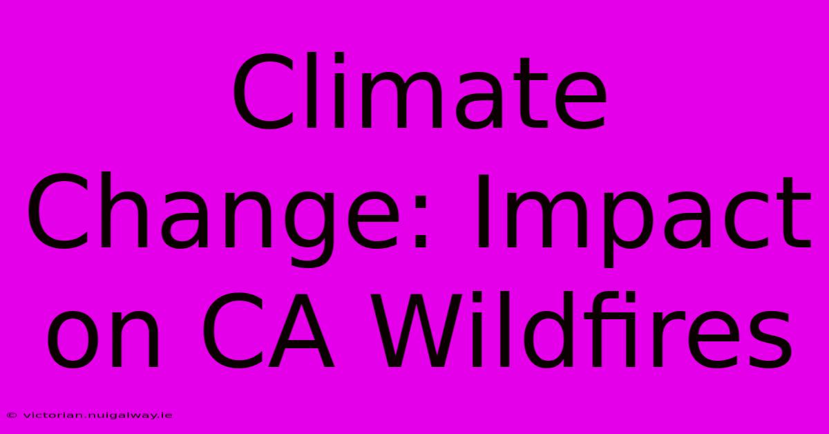 Climate Change: Impact On CA Wildfires