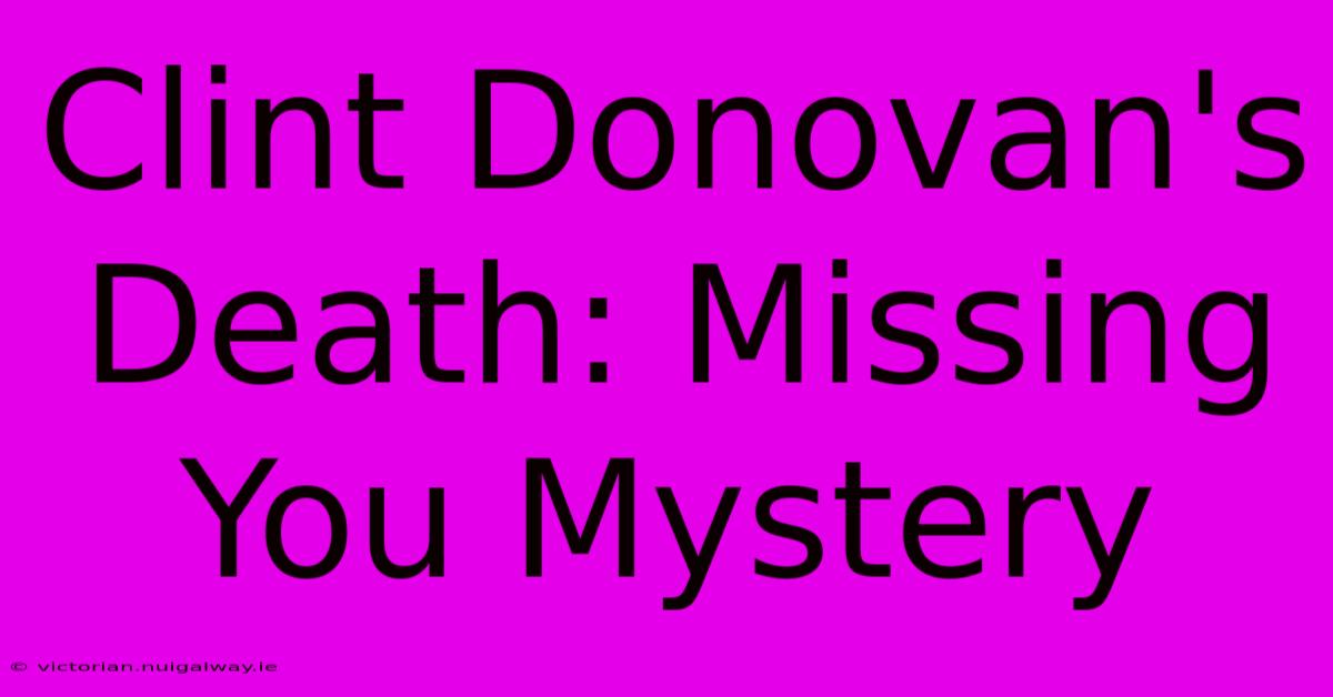 Clint Donovan's Death: Missing You Mystery