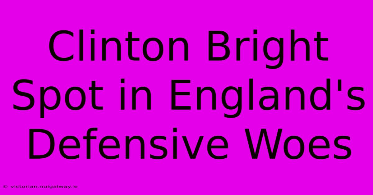 Clinton Bright Spot In England's Defensive Woes