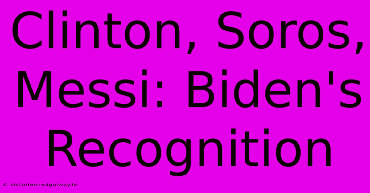 Clinton, Soros, Messi: Biden's Recognition