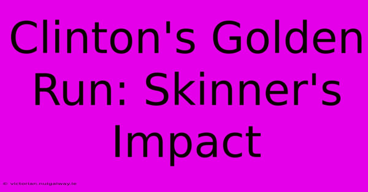 Clinton's Golden Run: Skinner's Impact