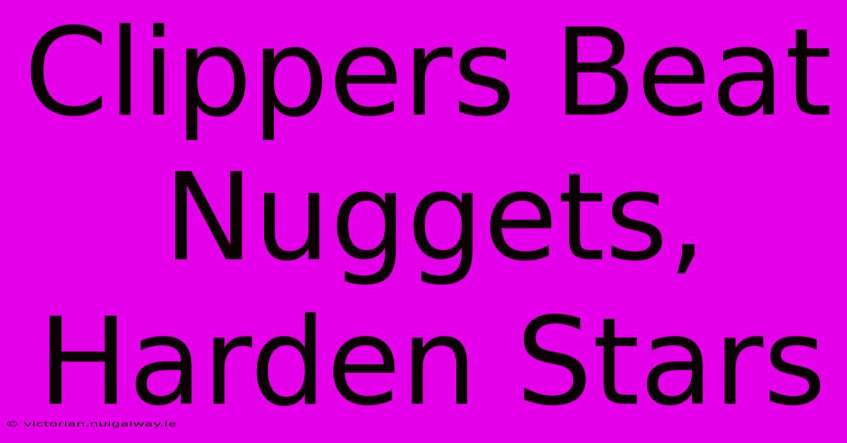 Clippers Beat Nuggets, Harden Stars