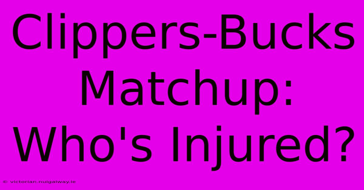 Clippers-Bucks Matchup: Who's Injured?