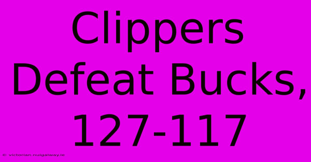 Clippers Defeat Bucks, 127-117