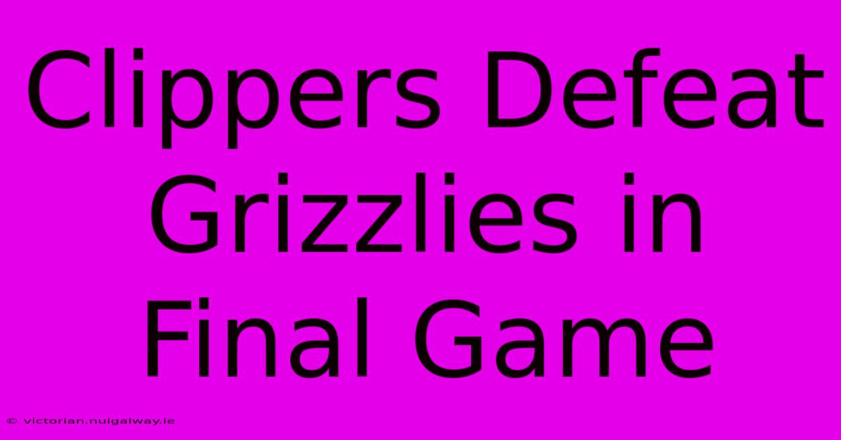 Clippers Defeat Grizzlies In Final Game