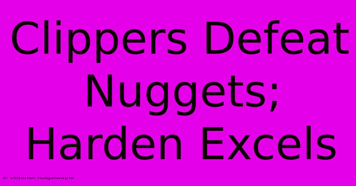 Clippers Defeat Nuggets; Harden Excels