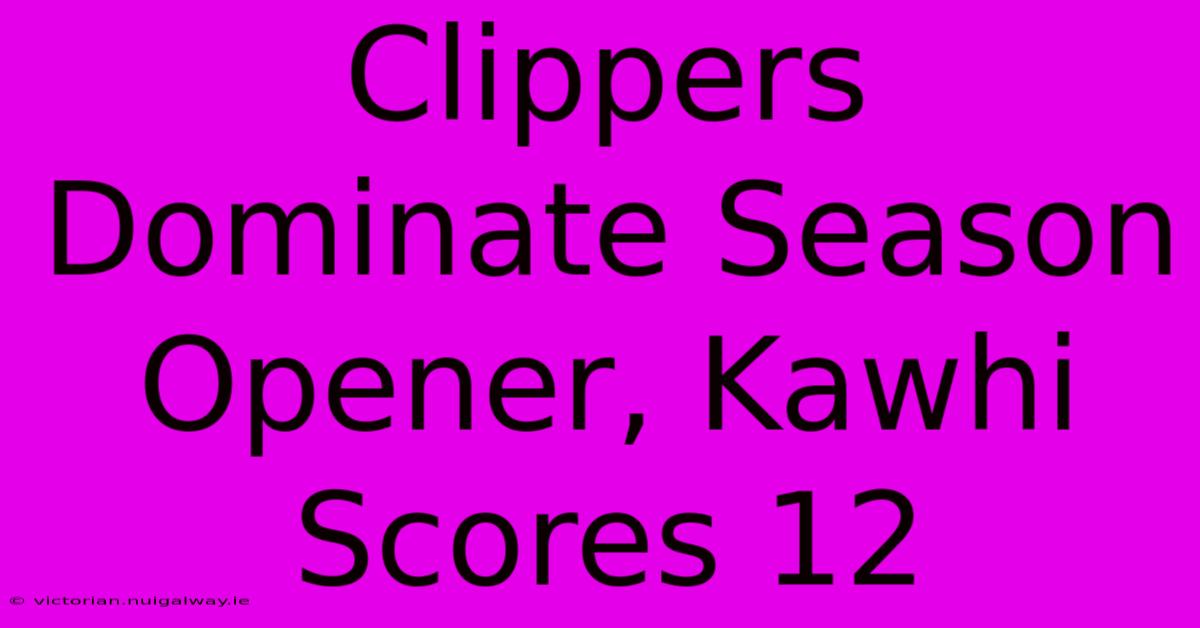 Clippers Dominate Season Opener, Kawhi Scores 12