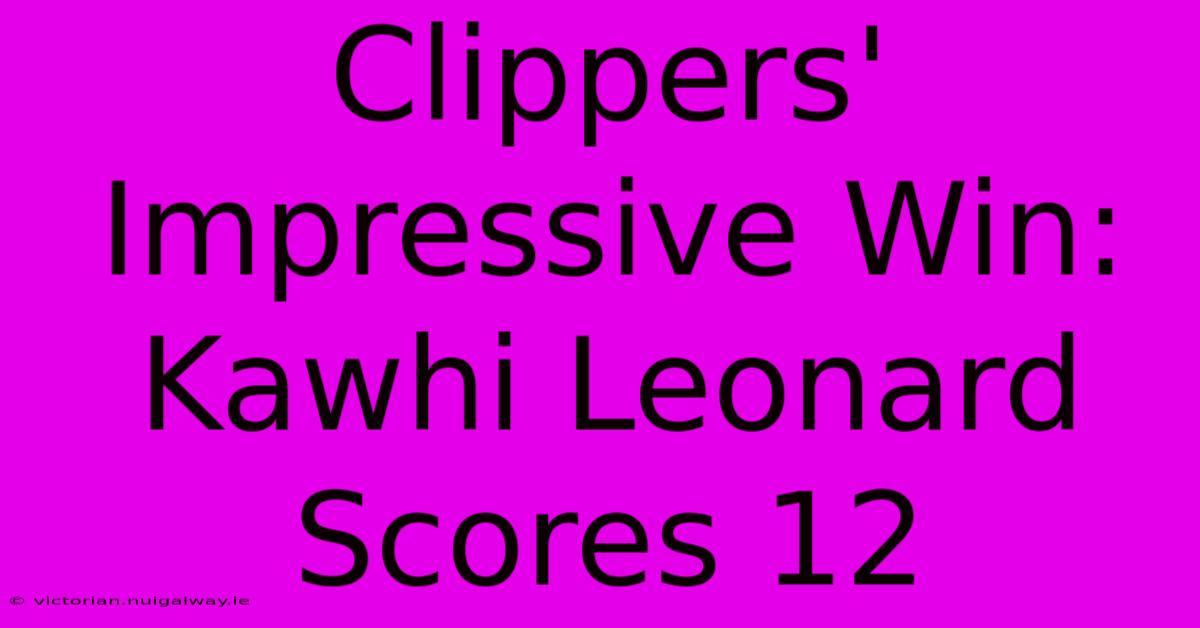 Clippers' Impressive Win: Kawhi Leonard Scores 12