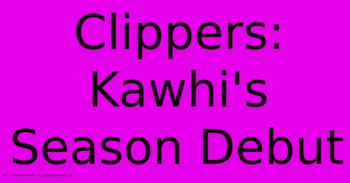 Clippers: Kawhi's Season Debut