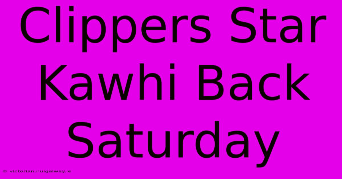 Clippers Star Kawhi Back Saturday