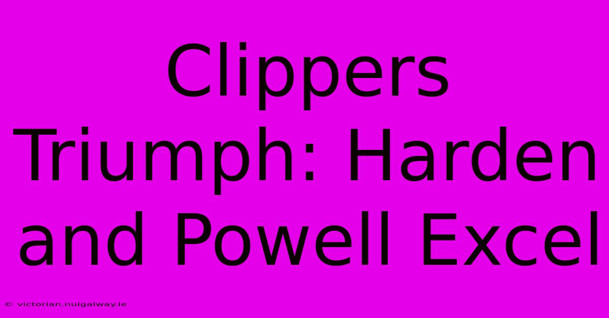 Clippers Triumph: Harden And Powell Excel