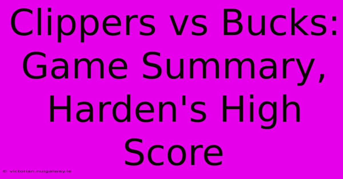 Clippers Vs Bucks: Game Summary, Harden's High Score