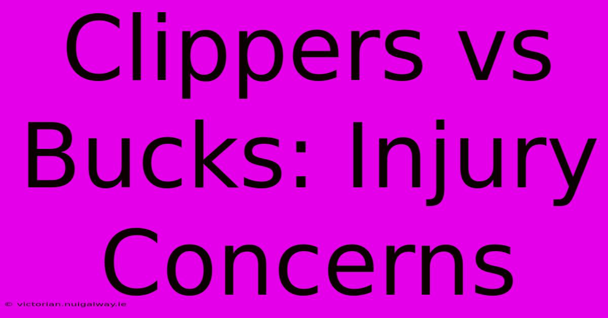 Clippers Vs Bucks: Injury Concerns