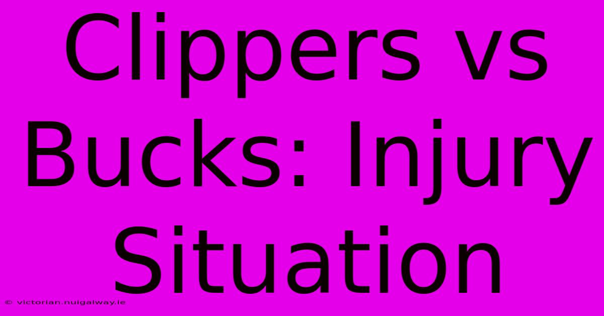 Clippers Vs Bucks: Injury Situation