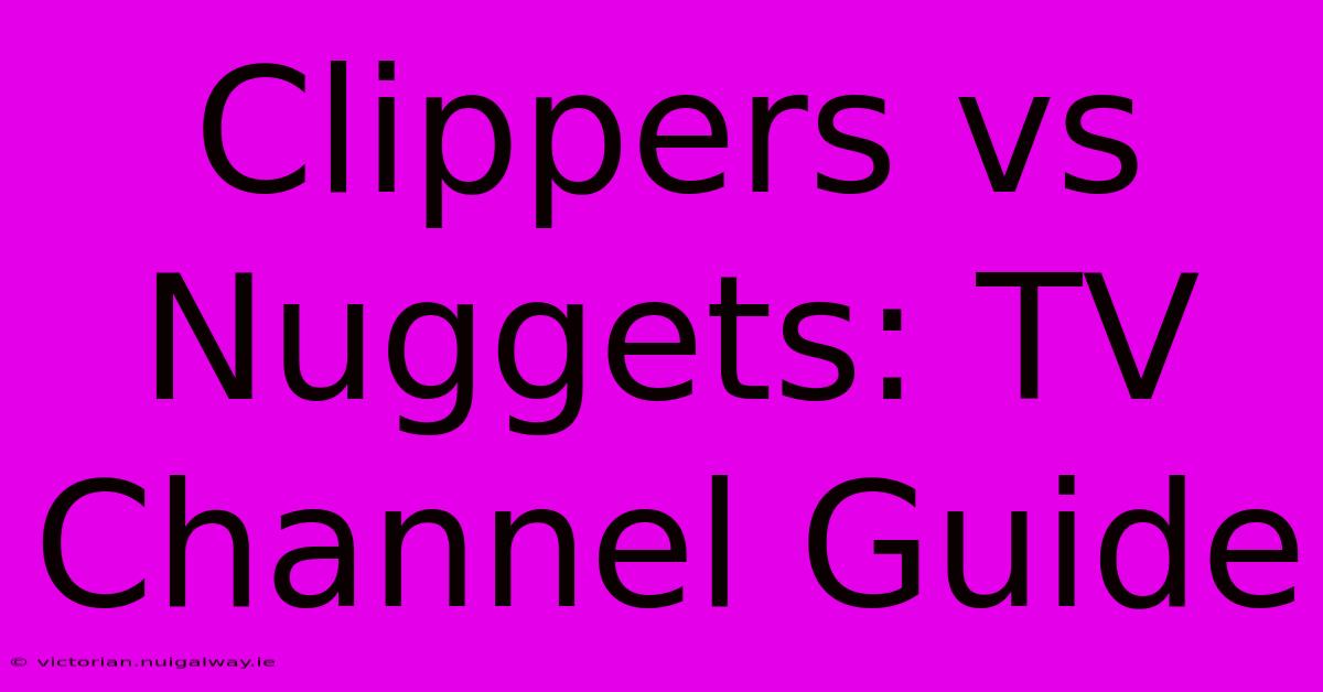 Clippers Vs Nuggets: TV Channel Guide