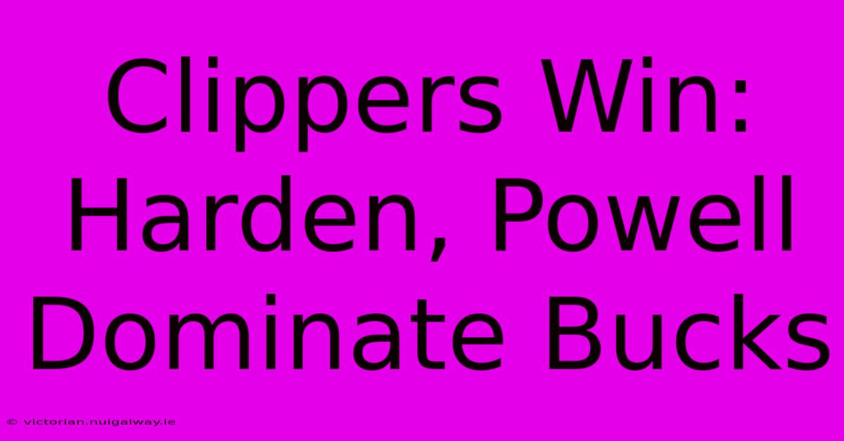 Clippers Win: Harden, Powell Dominate Bucks