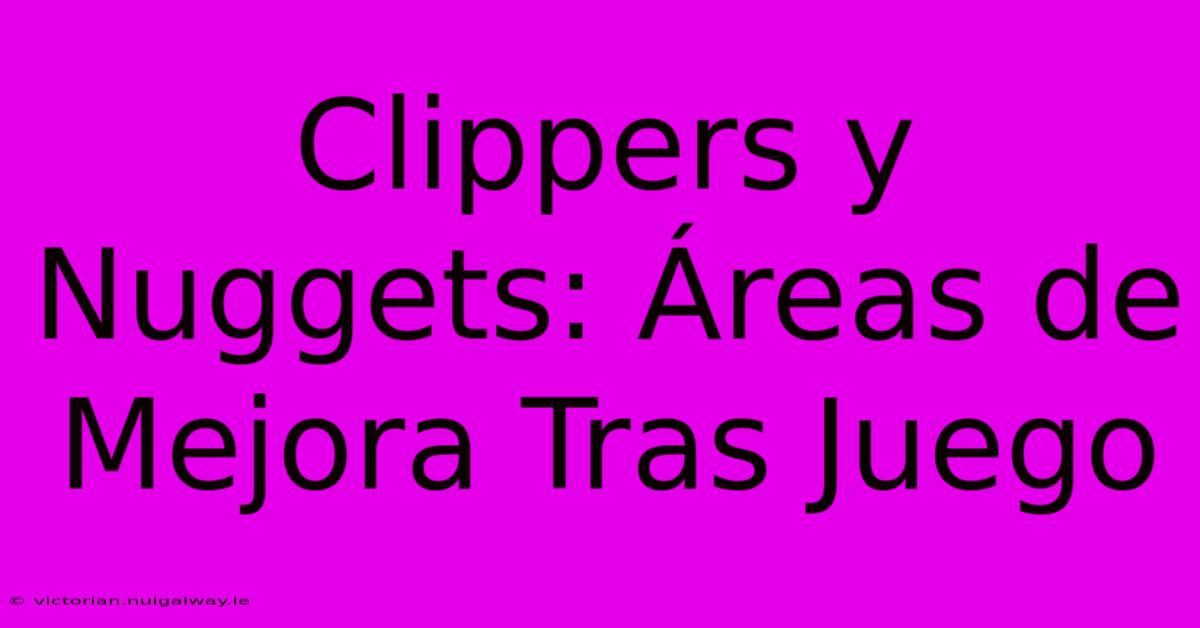 Clippers Y Nuggets: Áreas De Mejora Tras Juego