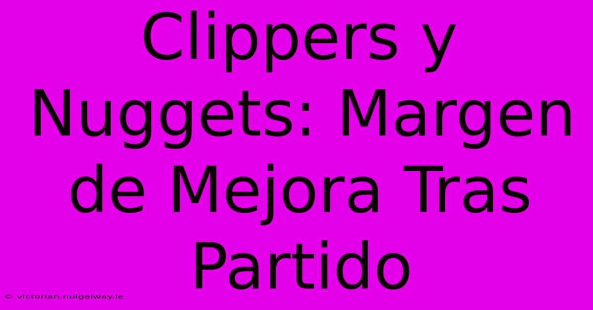 Clippers Y Nuggets: Margen De Mejora Tras Partido