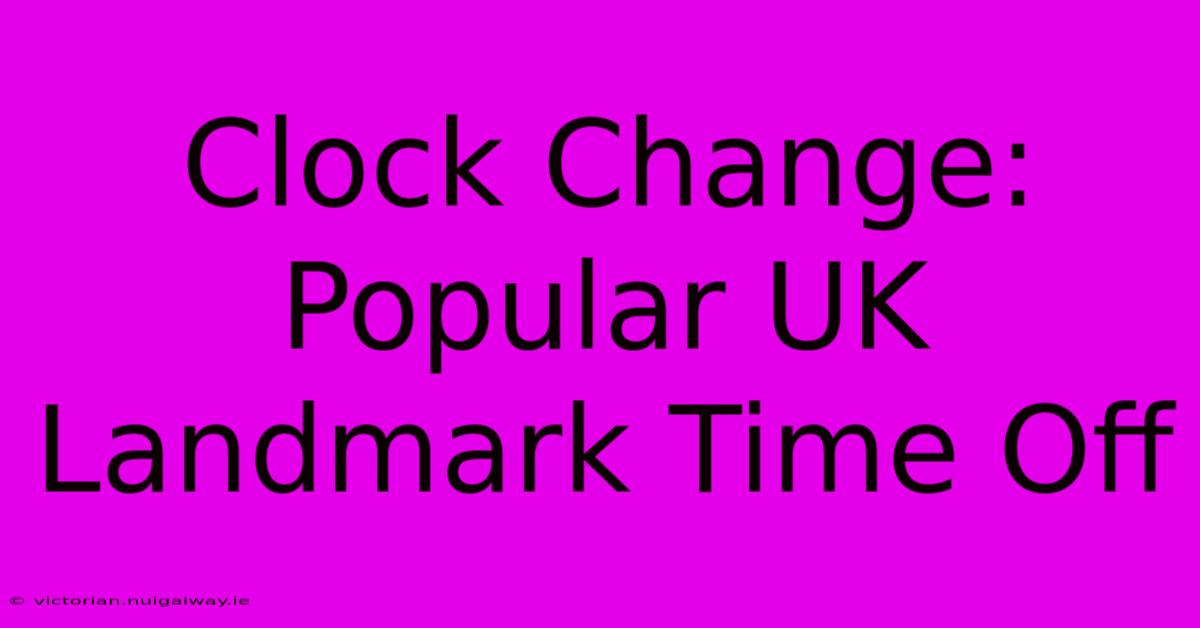 Clock Change: Popular UK Landmark Time Off