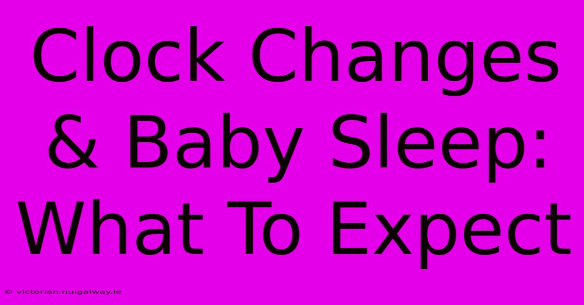 Clock Changes & Baby Sleep: What To Expect