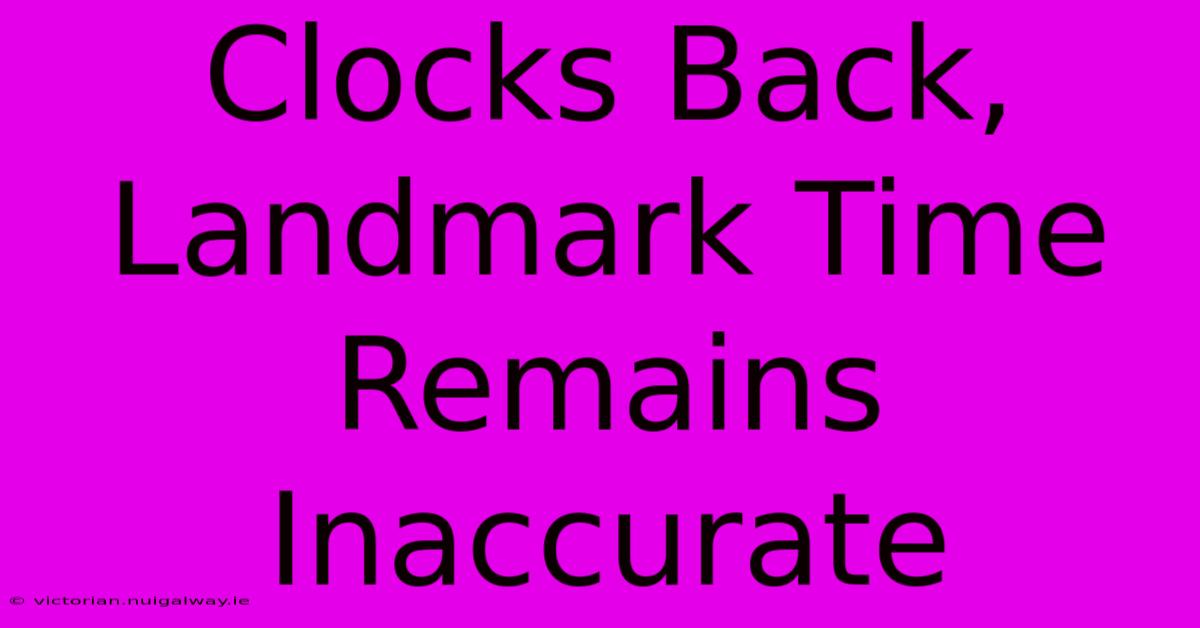 Clocks Back, Landmark Time Remains Inaccurate 