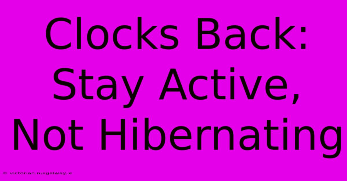 Clocks Back: Stay Active, Not Hibernating 