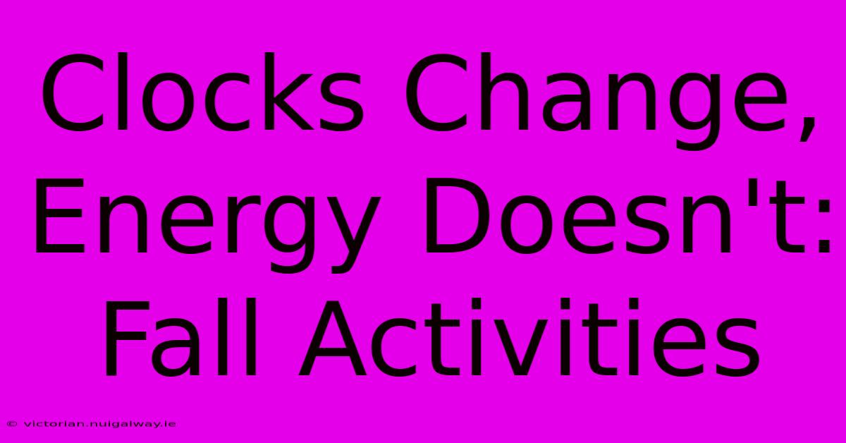 Clocks Change, Energy Doesn't: Fall Activities 