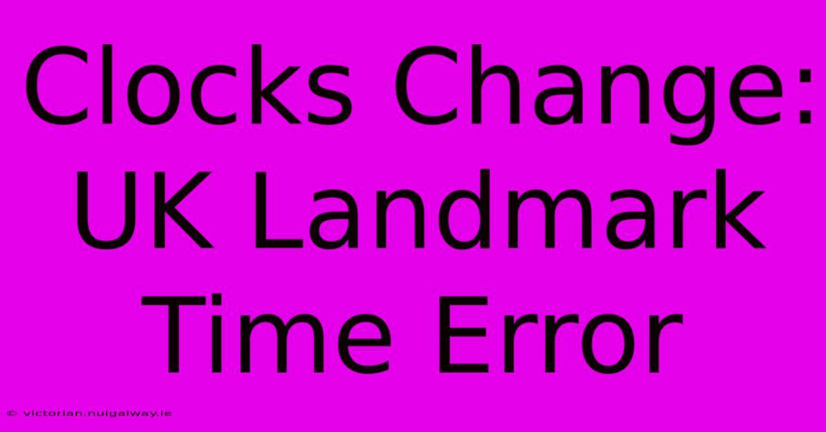 Clocks Change: UK Landmark Time Error