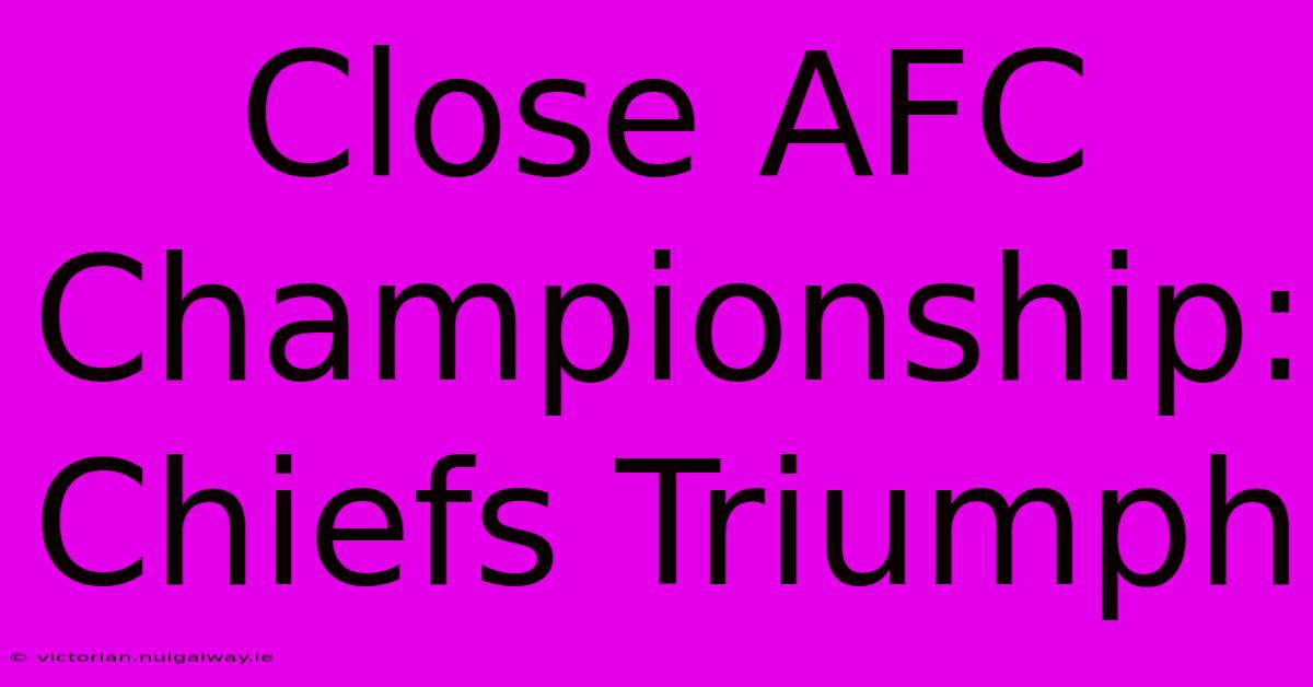 Close AFC Championship: Chiefs Triumph