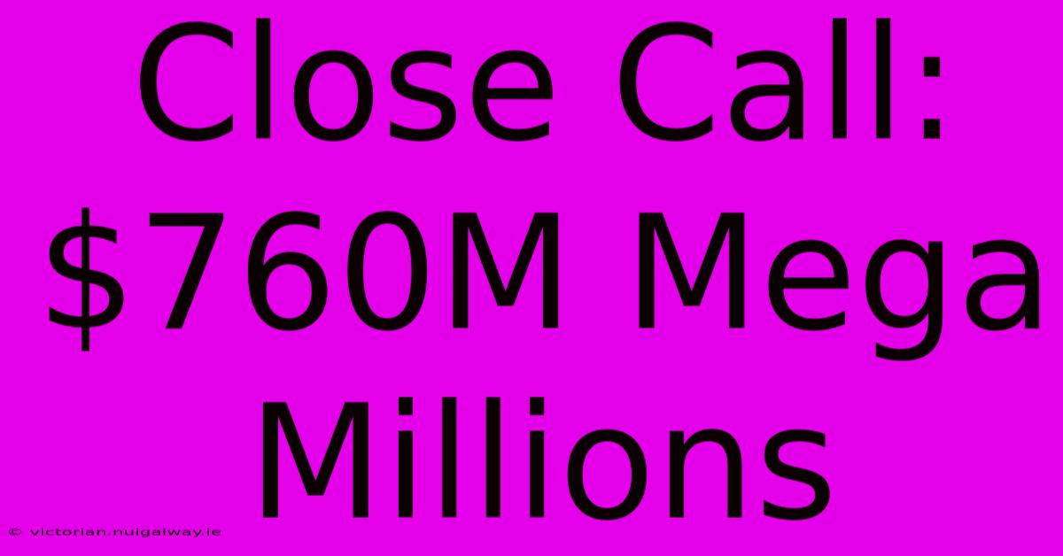 Close Call: $760M Mega Millions