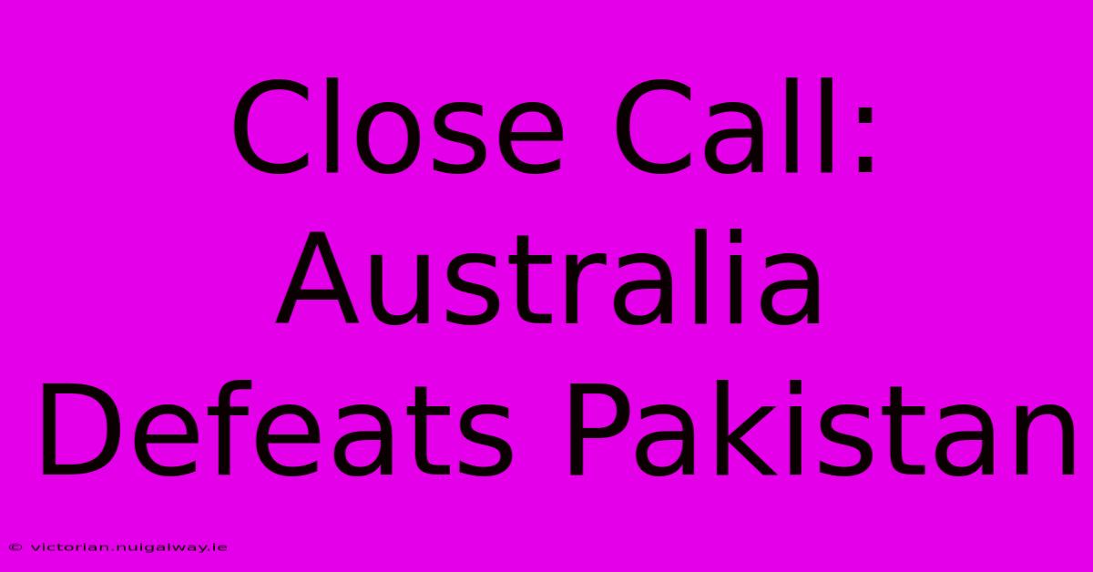 Close Call: Australia Defeats Pakistan