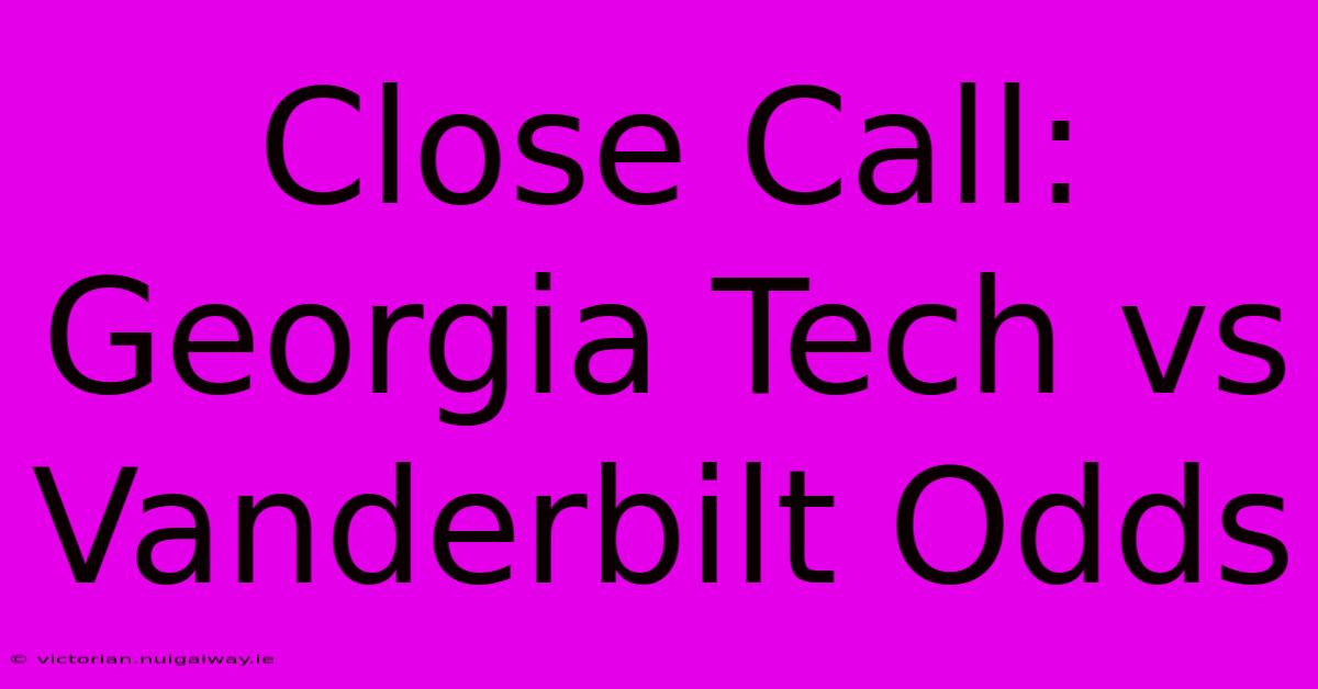 Close Call: Georgia Tech Vs Vanderbilt Odds