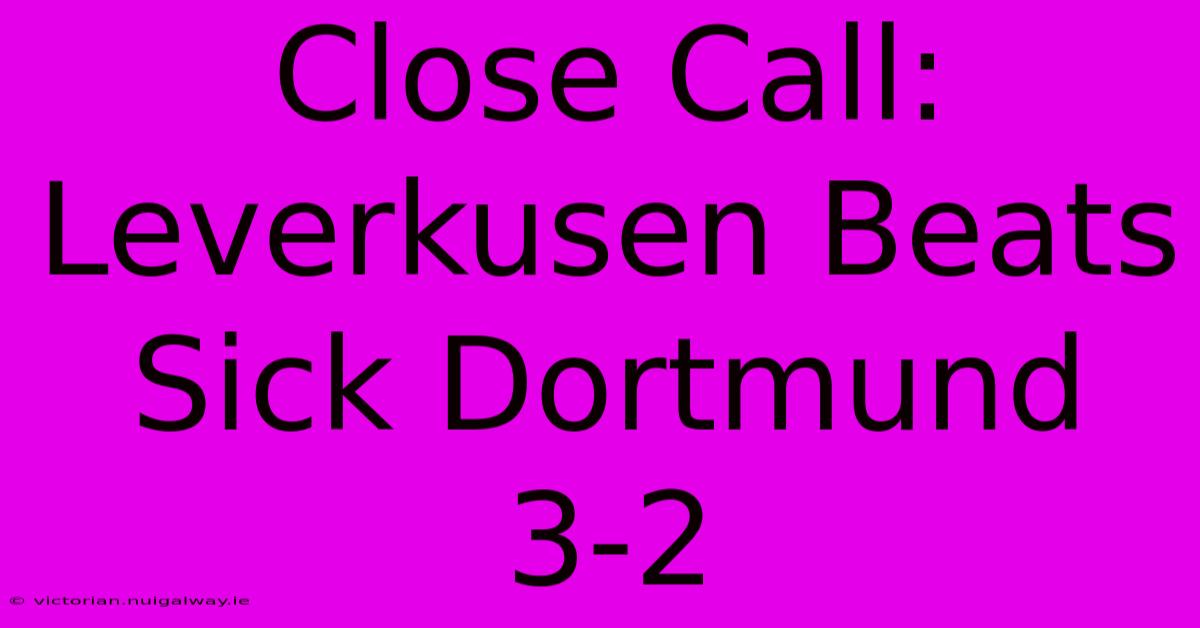 Close Call: Leverkusen Beats Sick Dortmund 3-2