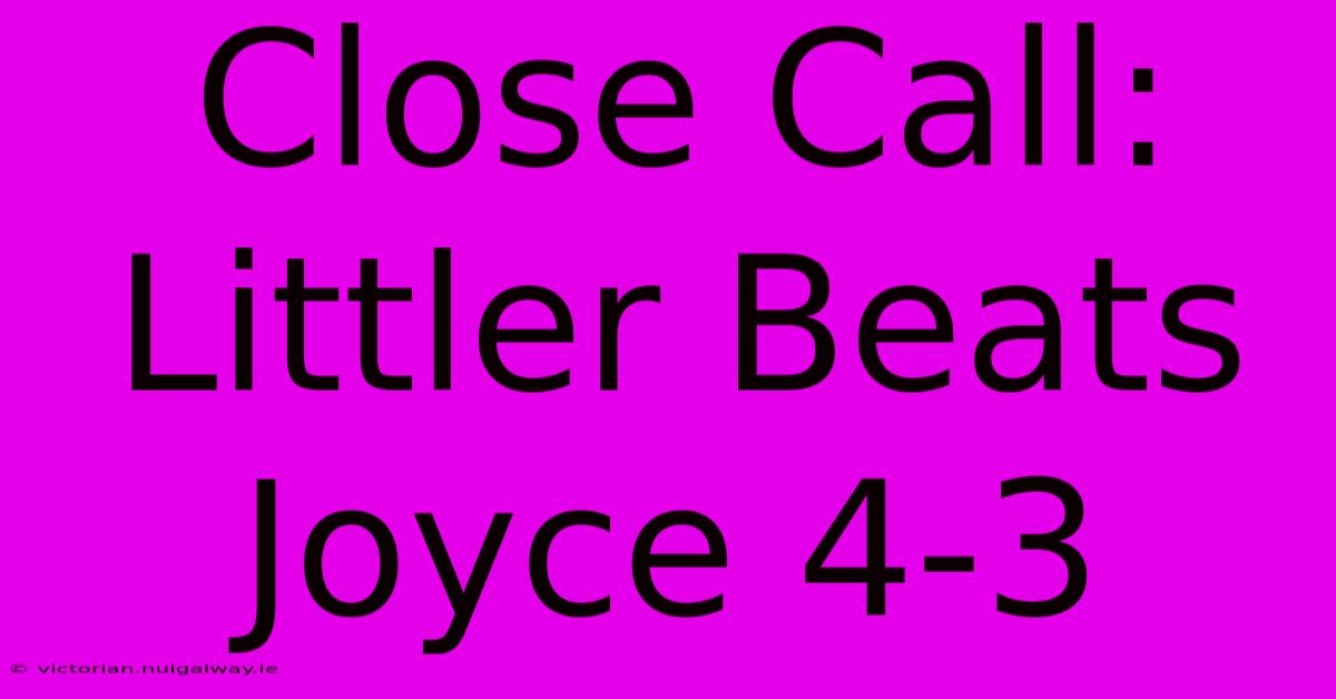 Close Call: Littler Beats Joyce 4-3