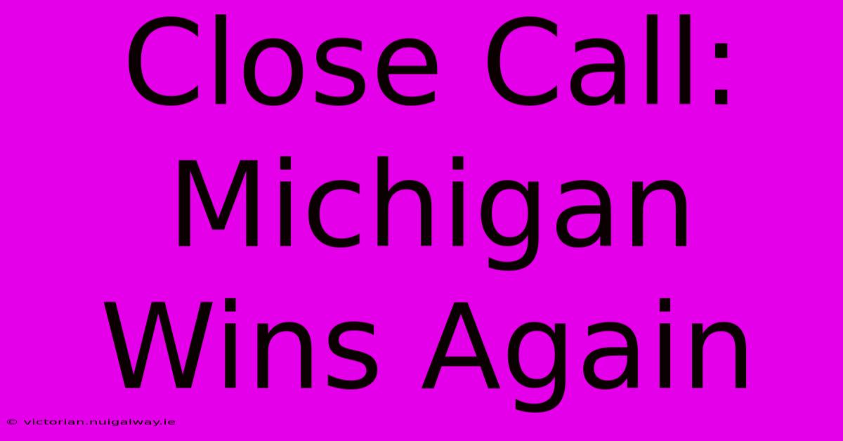 Close Call: Michigan Wins Again