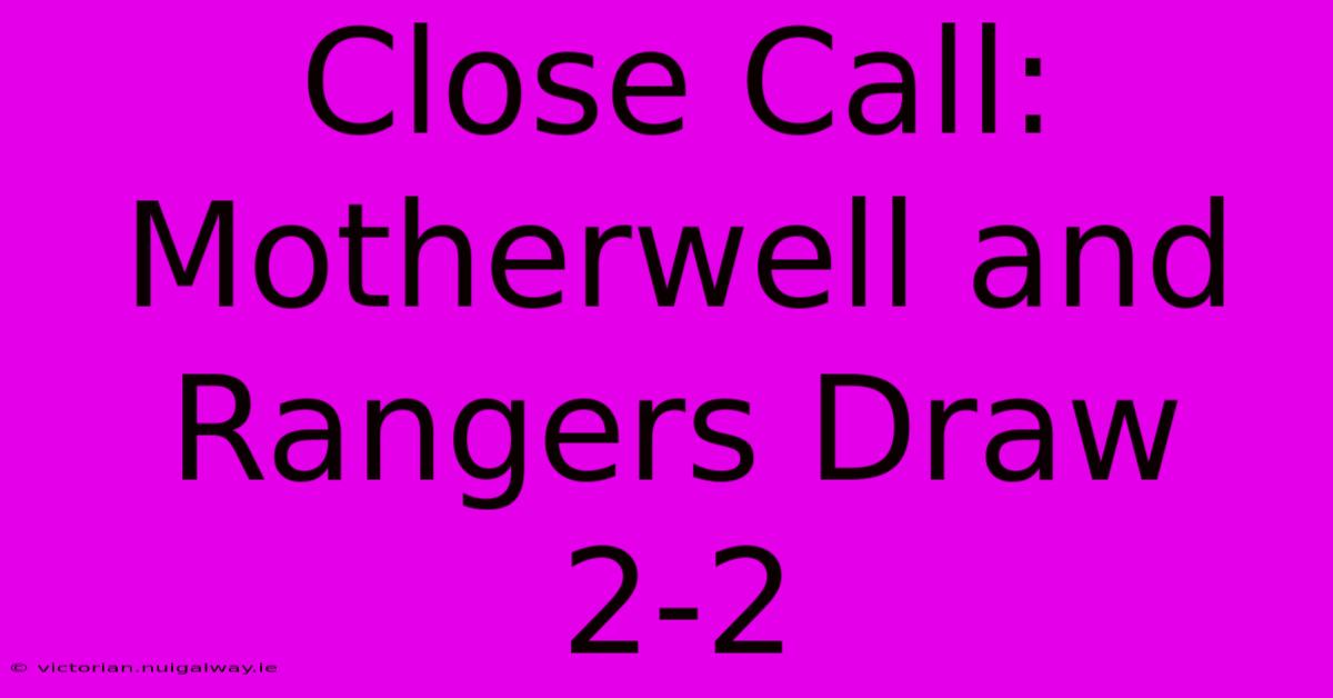 Close Call: Motherwell And Rangers Draw 2-2