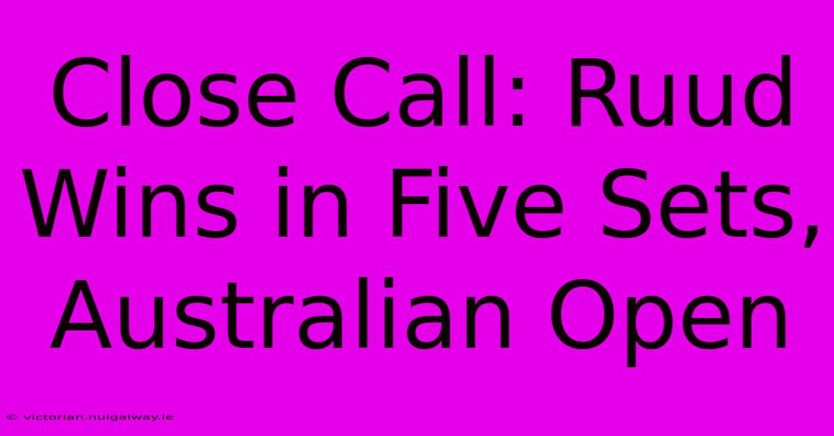 Close Call: Ruud Wins In Five Sets, Australian Open