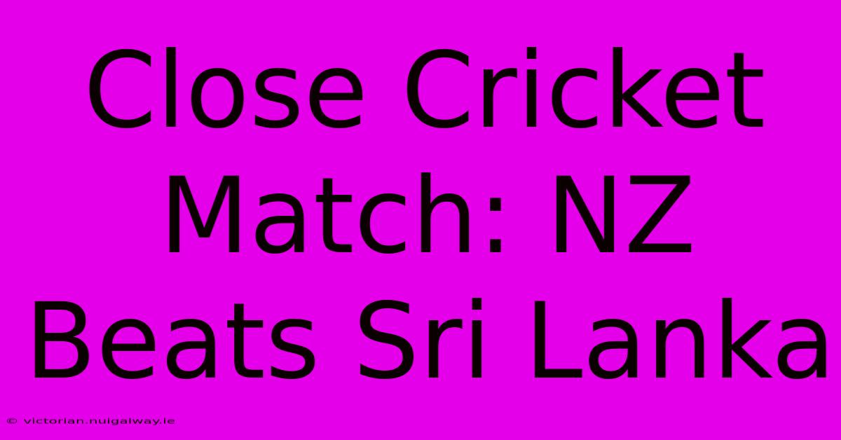 Close Cricket Match: NZ Beats Sri Lanka