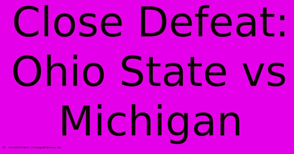 Close Defeat: Ohio State Vs Michigan