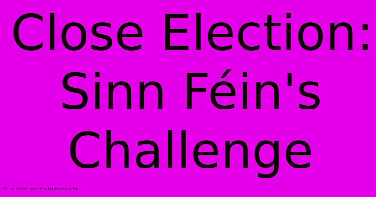 Close Election: Sinn Féin's Challenge